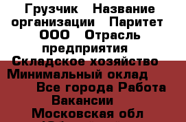 Грузчик › Название организации ­ Паритет, ООО › Отрасль предприятия ­ Складское хозяйство › Минимальный оклад ­ 25 000 - Все города Работа » Вакансии   . Московская обл.,Юбилейный г.